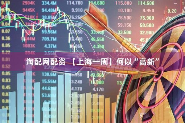 淘配网配资 【上海一周】何以“高新”